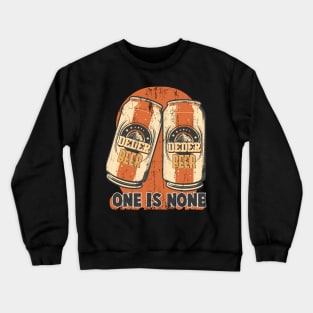 Two Cans of Beer with Text One is None Crewneck Sweatshirt